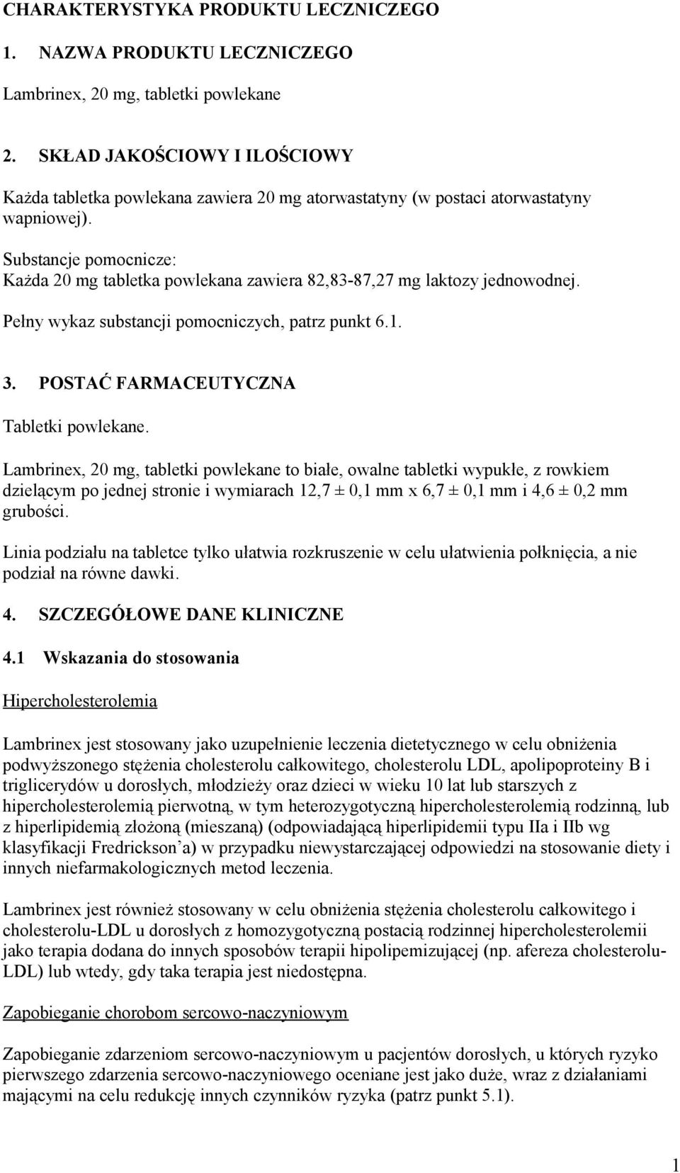 Substancje pomocnicze: Każda 20 mg tabletka powlekana zawiera 82,83-87,27 mg laktozy jednowodnej. Pełny wykaz substancji pomocniczych, patrz punkt 6.1. 3. POSTAĆ FARMACEUTYCZNA Tabletki powlekane.