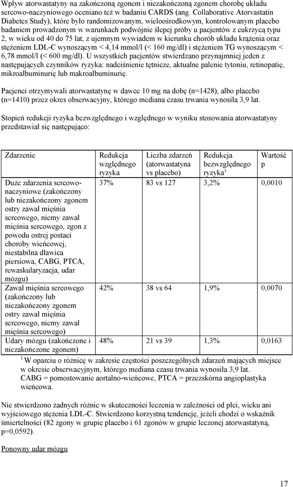 wieku od 40 do 75 lat, z ujemnym wywiadem w kierunku chorób układu krążenia oraz stężeniem LDL-C wynoszącym < 4,14 mmol/l (< 160 mg/dl) i stężeniem TG wynoszącym < 6,78 mmol/l (< 600 mg/dl).