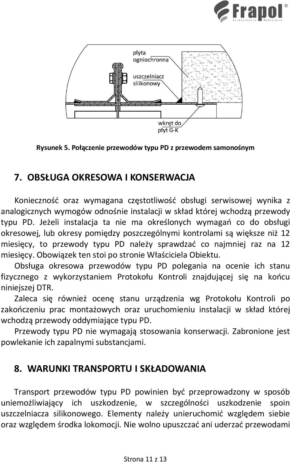 Jeżeli instalacja ta nie ma określonych wymagań co do obsługi okresowej, lub okresy pomiędzy poszczególnymi kontrolami są większe niż 12 miesięcy, to przewody typu PD należy sprawdzać co najmniej raz