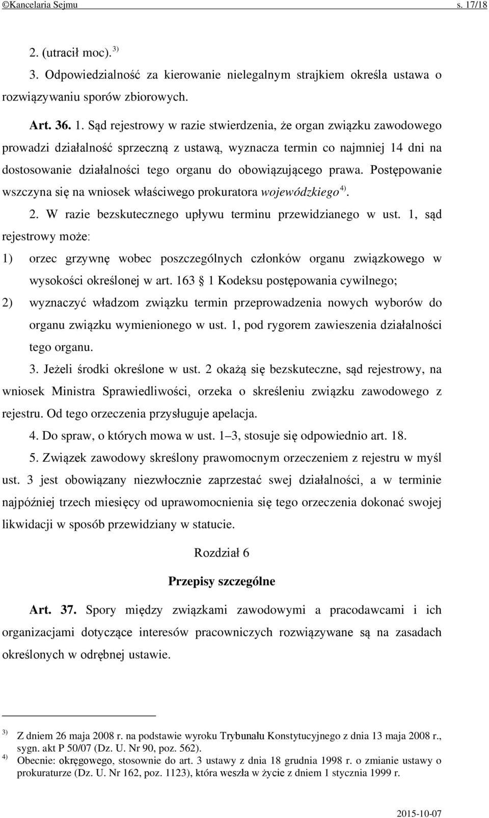 Sąd rejestrowy w razie stwierdzenia, że organ związku zawodowego prowadzi działalność sprzeczną z ustawą, wyznacza termin co najmniej 14 dni na dostosowanie działalności tego organu do obowiązującego