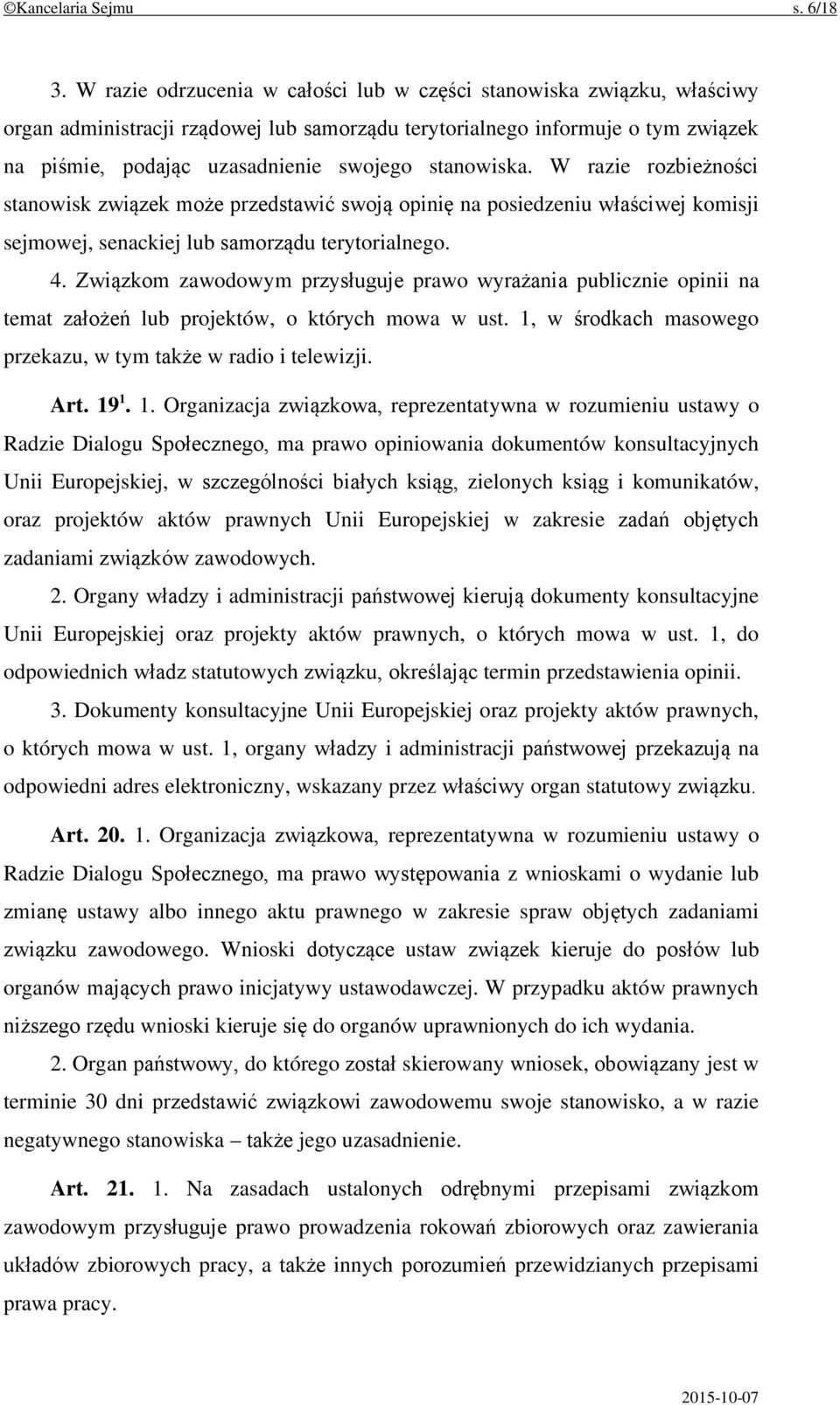 stanowiska. W razie rozbieżności stanowisk związek może przedstawić swoją opinię na posiedzeniu właściwej komisji sejmowej, senackiej lub samorządu terytorialnego. 4.