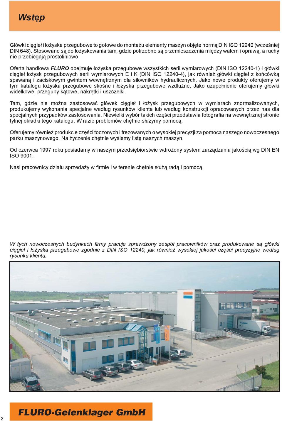 Oferta handlowa FLURO obejmuje łożyska przegubowe wszystkich serii wymiarowych (DIN ISO 1224-1) i główki cięgieł łożysk przegubowych serii wymiarowych E i K (DIN ISO 1224-4), jak również główki