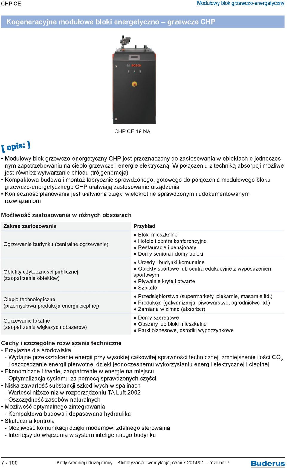 W połączeniu z techniką absorpcji możliwe jest również wytwarzanie chłodu (trójgeneracja) Kompaktowa budowa i montaż fabrycznie sprawdzonego, gotowego do połączenia modułowego bloku