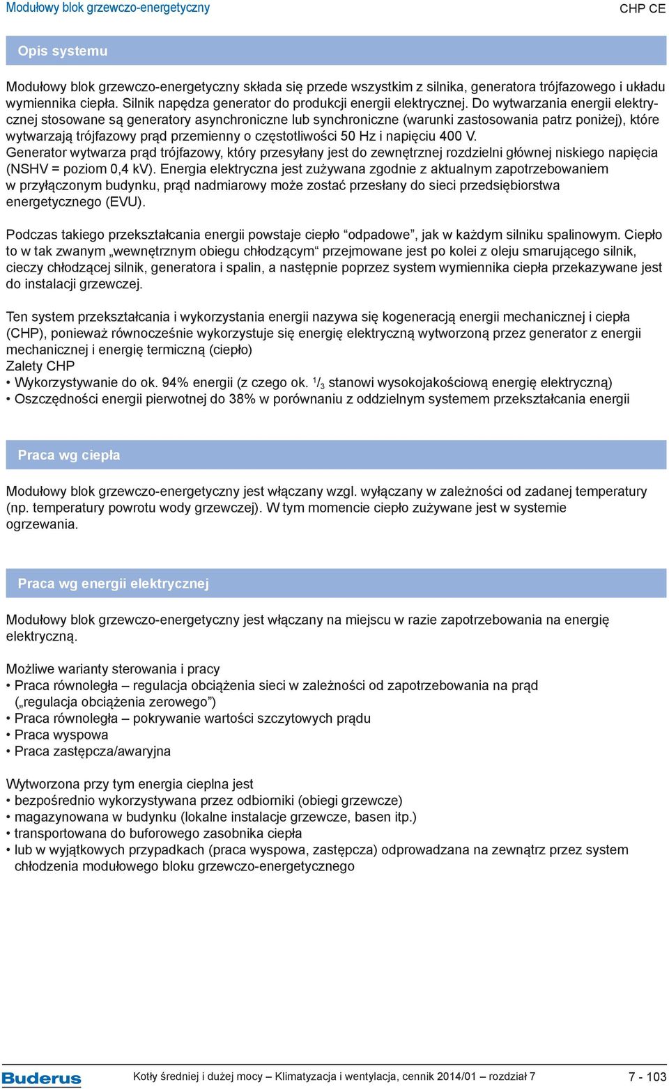 napięciu 400 V. Generator wytwarza prąd trójfazowy, który przesyłany jest do zewnętrznej rozdzielni głównej niskiego napięcia (NSHV = poziom 0,4 kv).