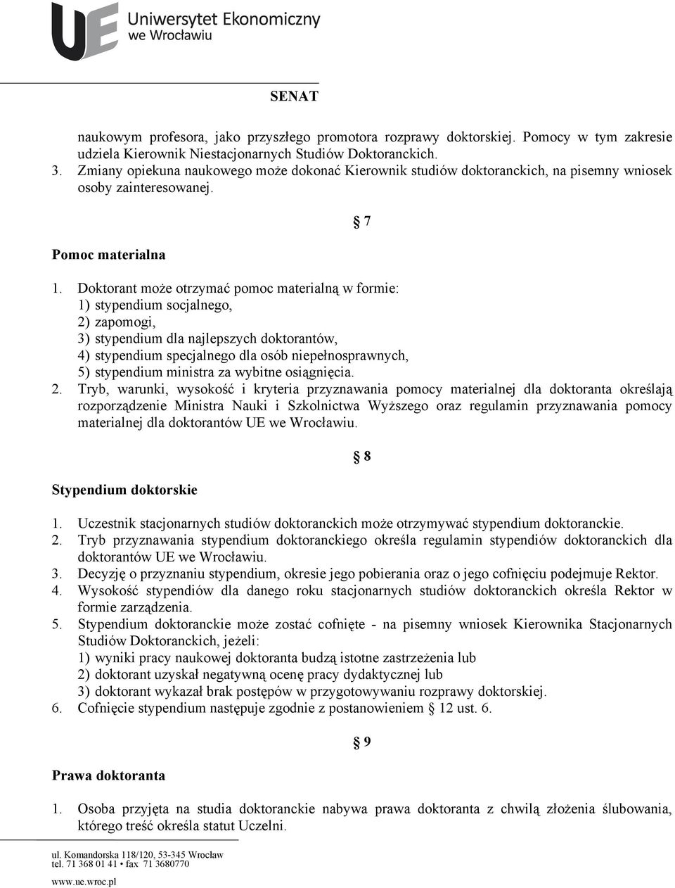 Doktorant może otrzymać pomoc materialną w formie: 1) stypendium socjalnego, 2) zapomogi, 3) stypendium dla najlepszych doktorantów, 4) stypendium specjalnego dla osób niepełnosprawnych, 5)