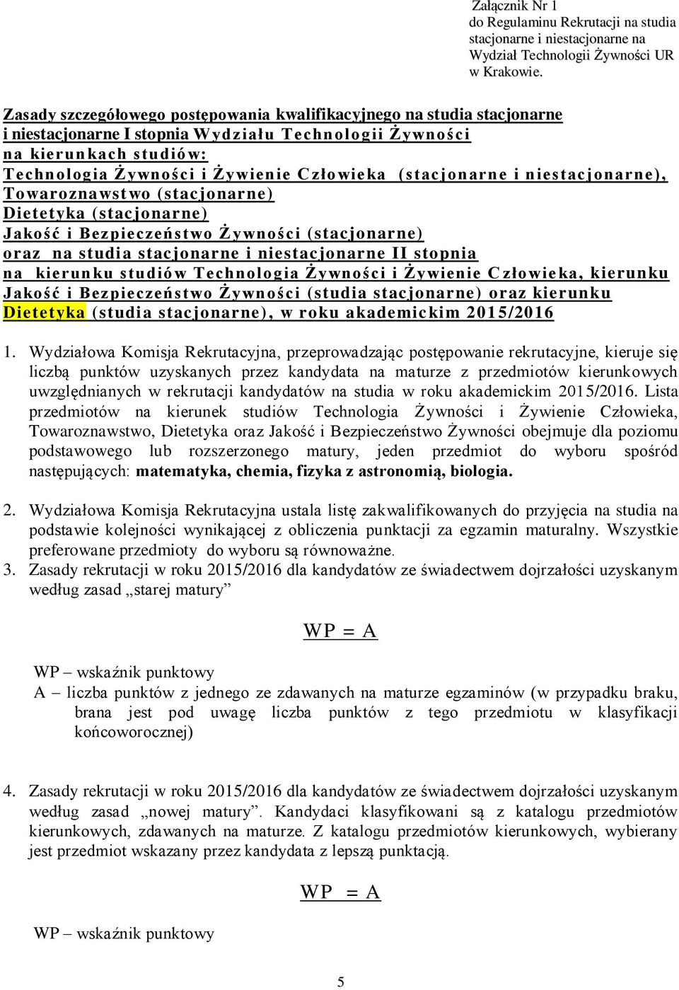 (stacjonarne i niestacjonarne), Towaroznawstwo (stacjonarne) Dietetyka (stacjonarne) Jakość i Bezpieczeństwo Żywności (stacjonarne) oraz na studia stacjonarne i niestacjonarne II stopnia na kierunku