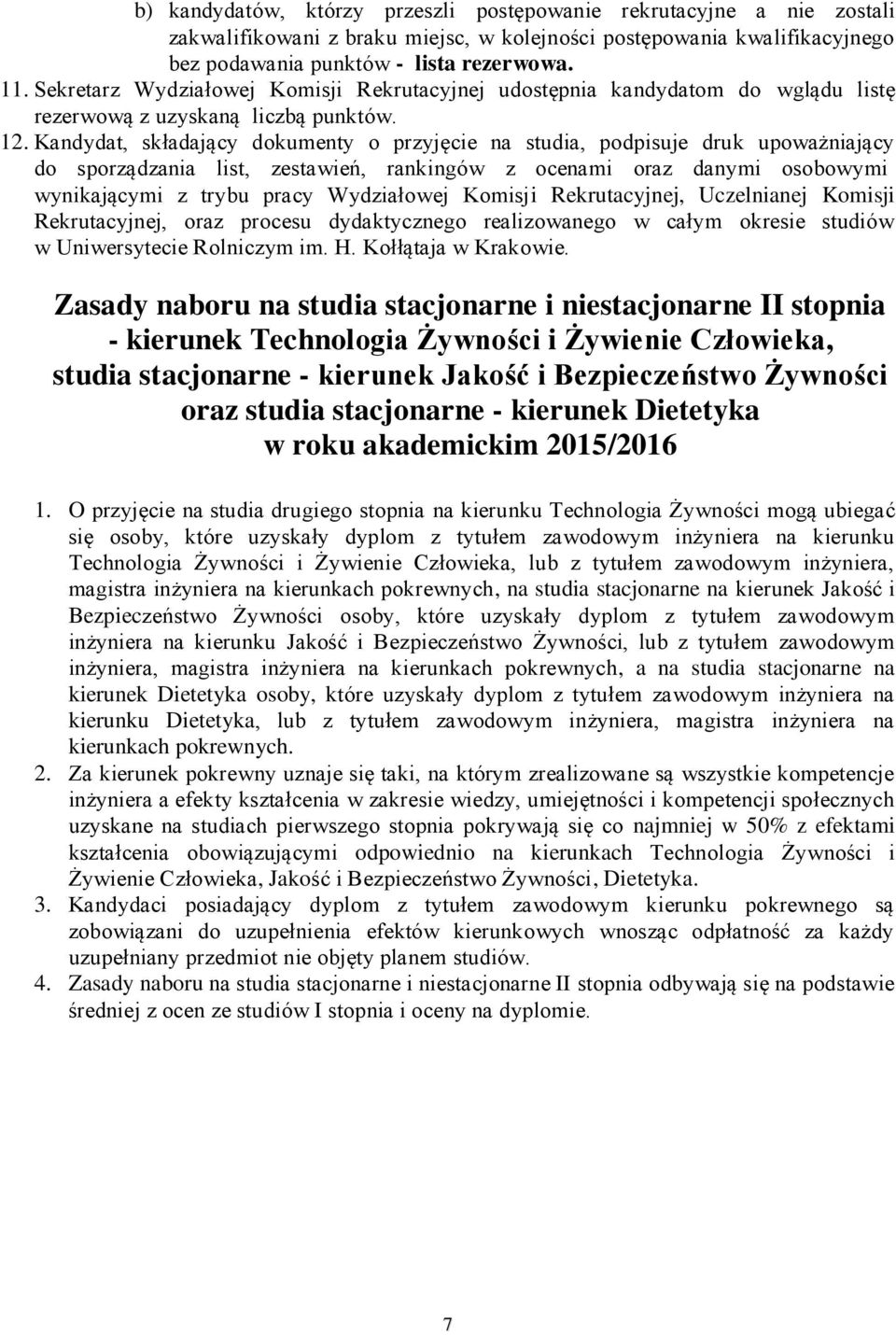 Kandydat, składający dokumenty o przyjęcie na studia, podpisuje druk upoważniający do sporządzania list, zestawień, rankingów z ocenami oraz danymi osobowymi wynikającymi z trybu pracy Wydziałowej