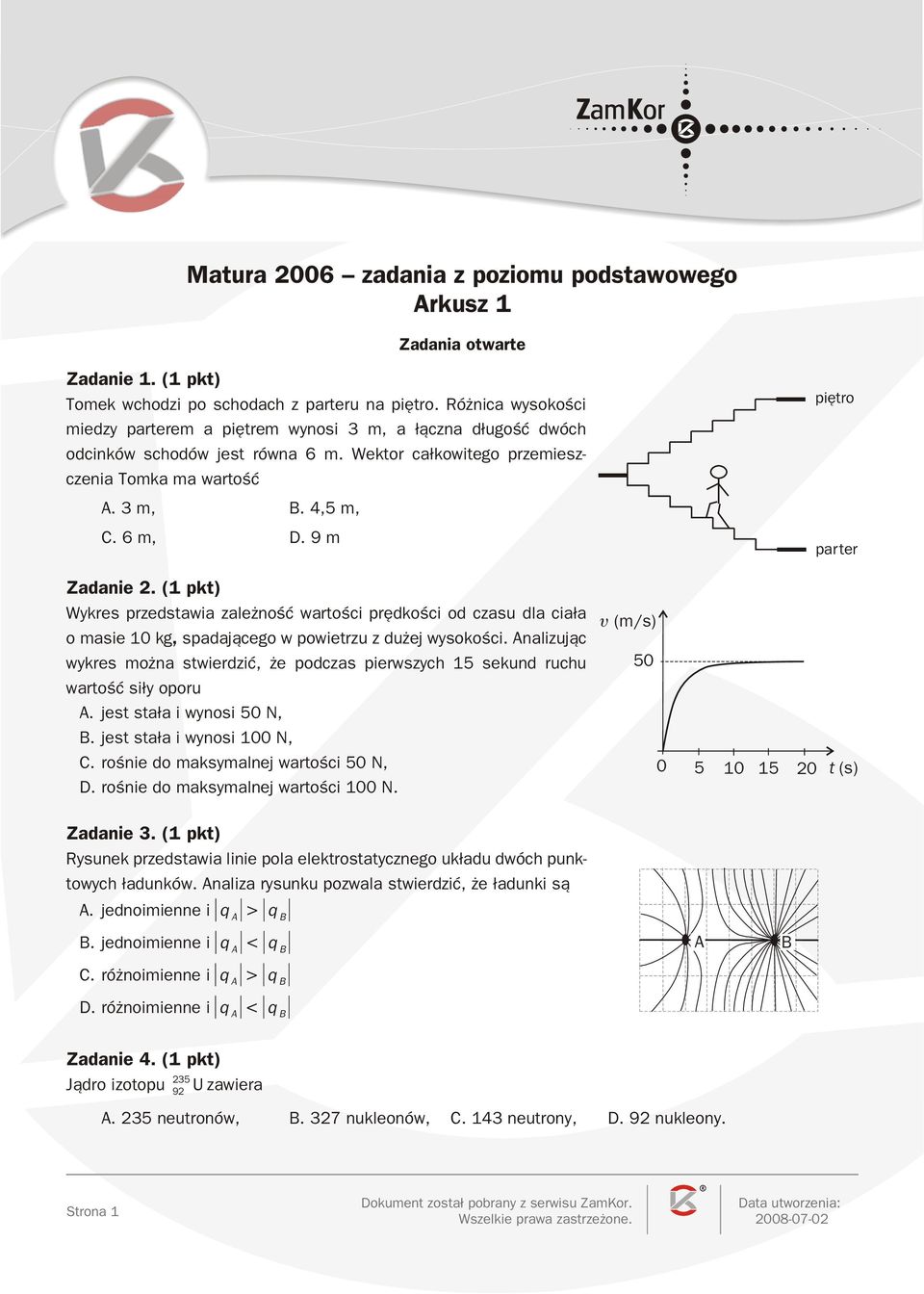 Ró nica wyokoœci iedzy partere a piêtre wynoi 3 a ³¹czna d³ugoœæ dwóch odcinków chodów jet równa 6. Wektor ca³kowitego prze iez - czenia To ka a wartoœæ piêtro A. 3 B. 45 C. 6 D. 9 parter Zadanie.