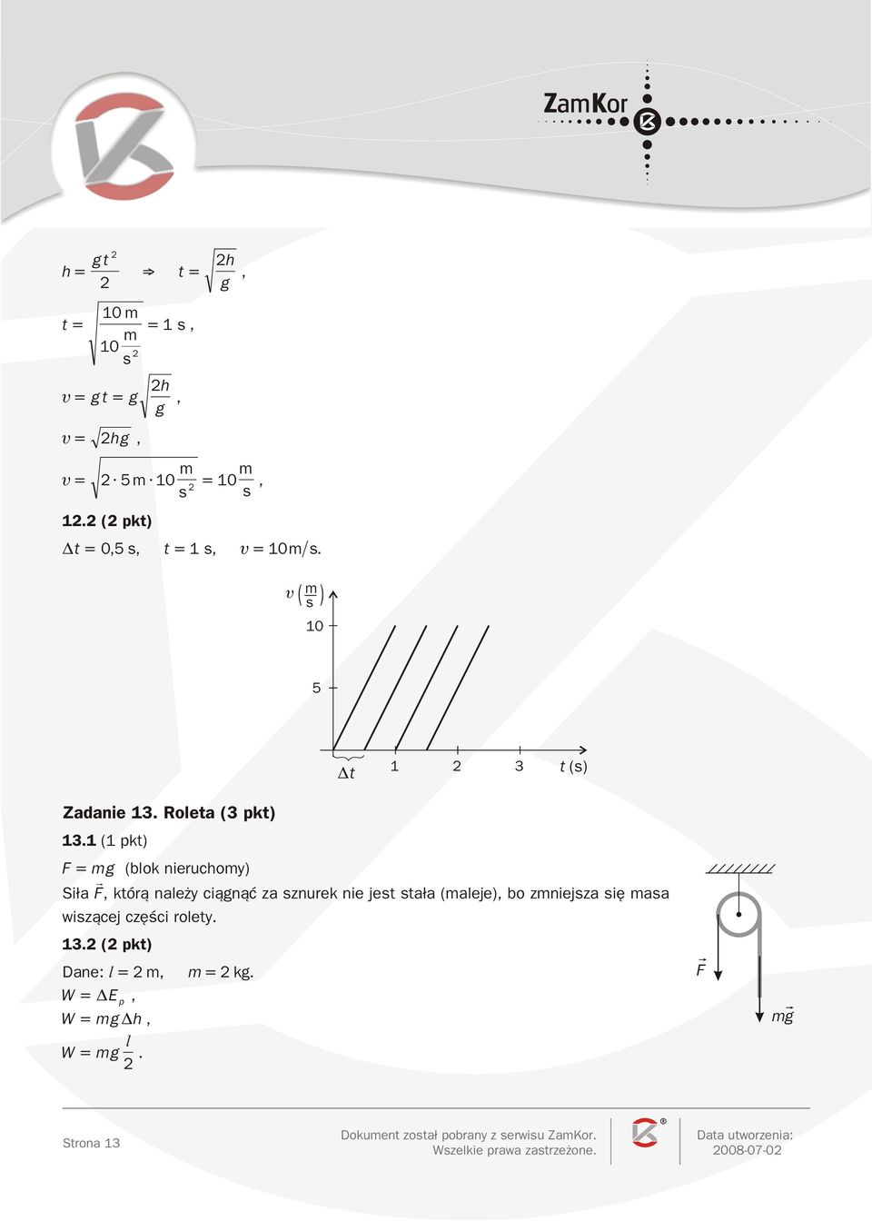 1 (1 pkt) F g (blok nieruchoy) Si³a F któr¹ nale y ci¹gn¹æ za znurek nie jet