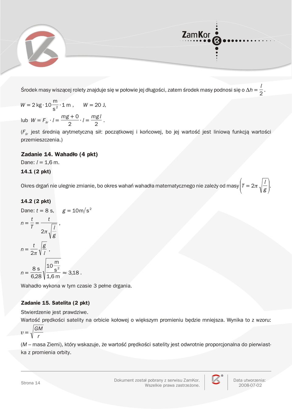 Wahad³o (4 pkt) Dane: l 1 6. 14.1 ( pkt) Okre drgañ nie ulegnie zianie bo okre wahañ wahad³a ateatycznego nie zale y od ay T l g. 14. ( pkt) Dane: t 8 g 10 t t n T l t g n l 10 8 n 3 18.