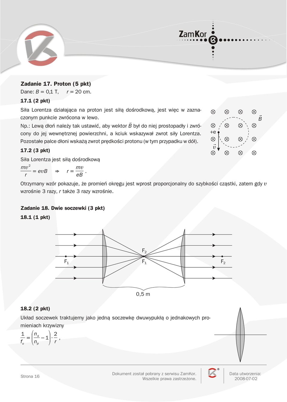 Pozota³e palce d³oni wka ¹ zwrot prêdkoœci protonu (w ty przypadku w dó³). 17. (3 pkt) Si³a Lorentza jet i³¹ doœrodkow¹ eb r.