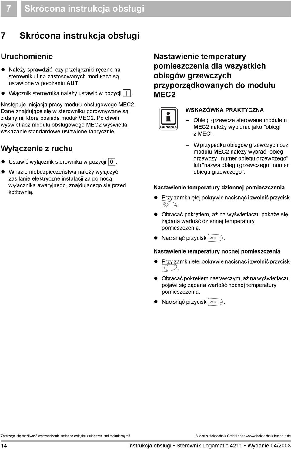 Po chwili wyświetlacz modułu obsługowego MEC2 wyświetla wskazanie standardowe ustawione fabrycznie. Wyłączenie z ruchu Ustawić wyłącznik sterownika w pozycji T.