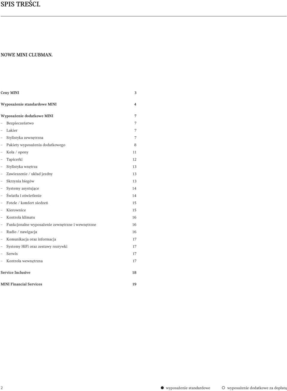 opony 11 Tapicerki 12 Stylistyka wnętrza 13 Zawieszenie / układ jezdny 13 Skrzynia biegów 13 Systemy asystujące 14 Światła i oświetlenie 14 Fotele / komfort siedzeń