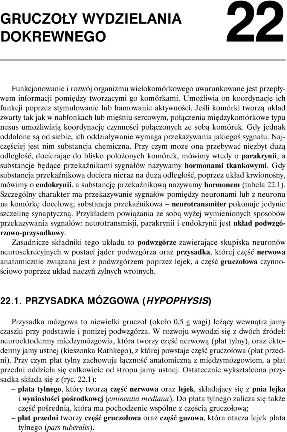 Jeśli komórki tworzą układ zwarty tak jak w nabłonkach lub mięśniu sercowym, połączenia międzykomórkowe typu nexus umożliwiają koordynację czynności połączonych ze sobą komórek.