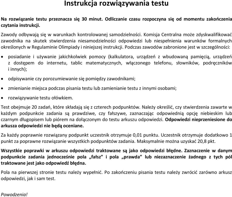 Komisja Centralna może zdyskwalifikować zawodnika na skutek stwierdzenia niesamodzielności odpowiedzi lub niespełnienia warunków formalnych określonych w Regulaminie Olimpiady i niniejszej instrukcji.