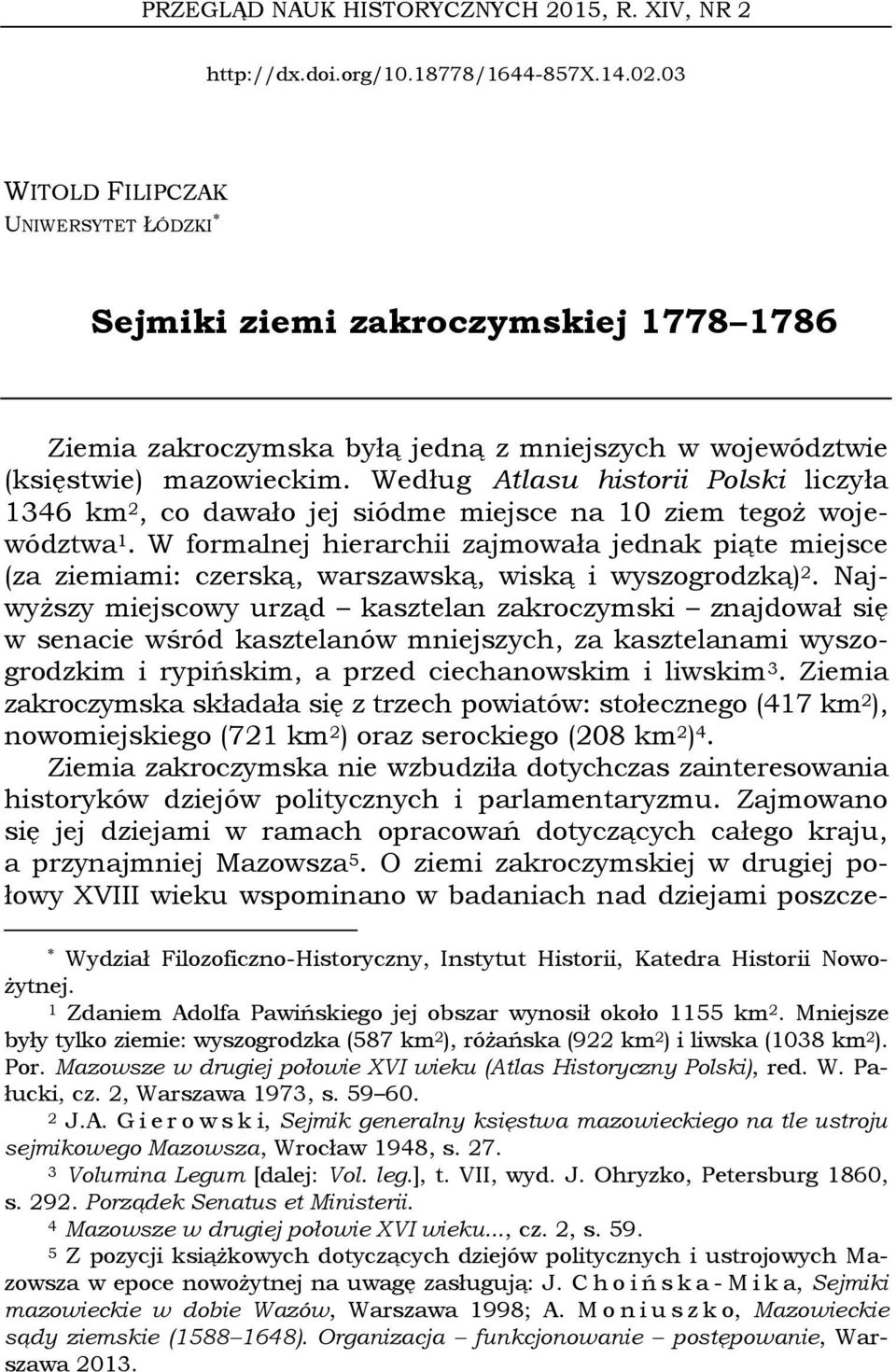 Według Atlasu historii Polski liczyła 1346 km 2, co dawało jej siódme miejsce na 10 ziem tegoż województwa 1.