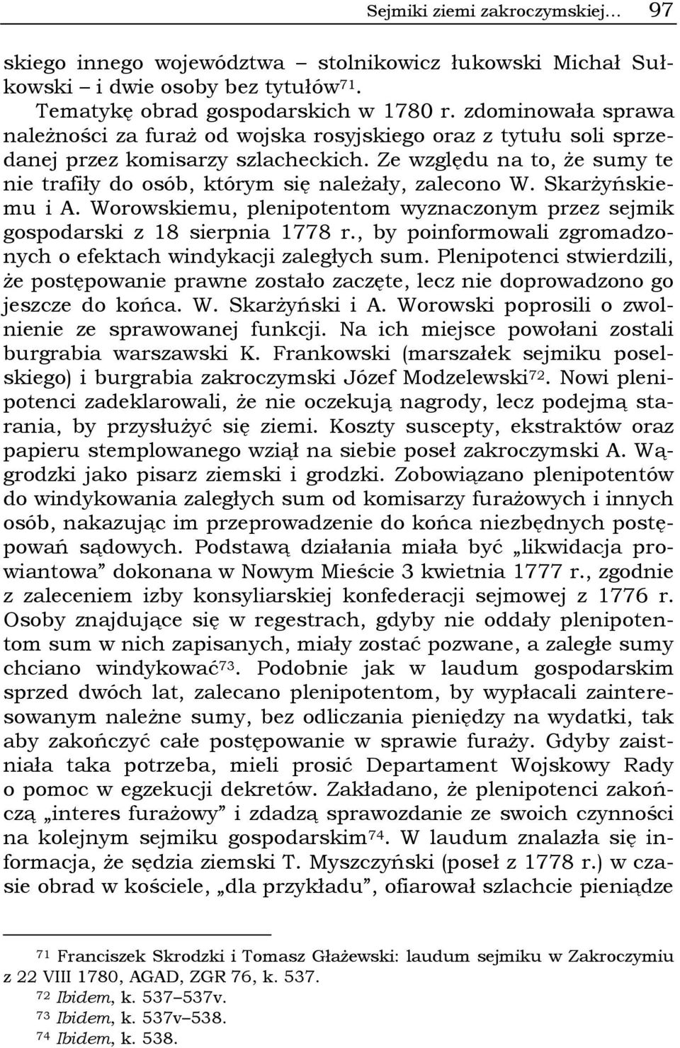 Ze względu na to, że sumy te nie trafiły do osób, którym się należały, zalecono W. Skarżyńskiemu i A. Worowskiemu, plenipotentom wyznaczonym przez sejmik gospodarski z 18 sierpnia 1778 r.
