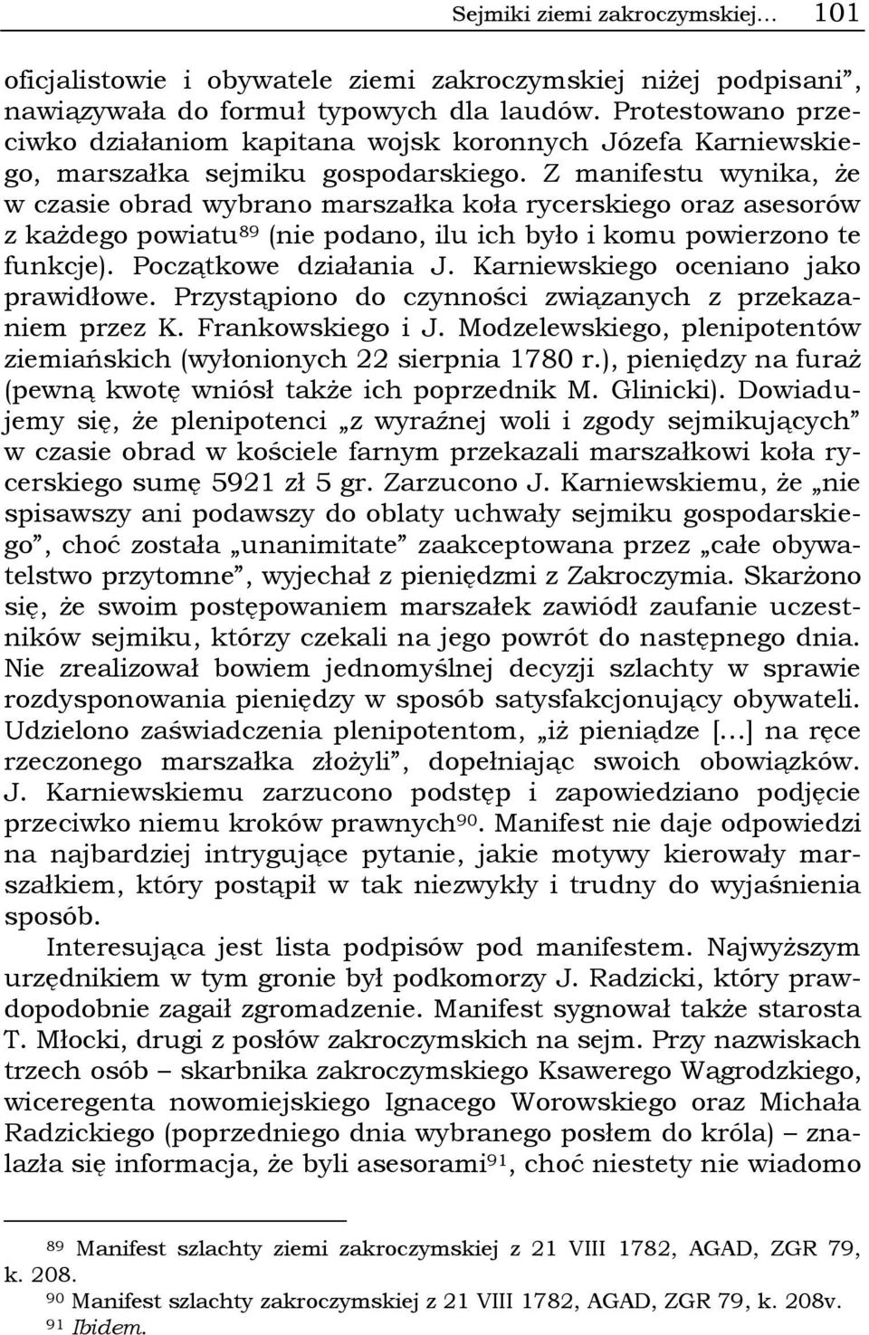 Z manifestu wynika, że w czasie obrad wybrano marszałka koła rycerskiego oraz asesorów z każdego powiatu 89 (nie podano, ilu ich było i komu powierzono te funkcje). Początkowe działania J.