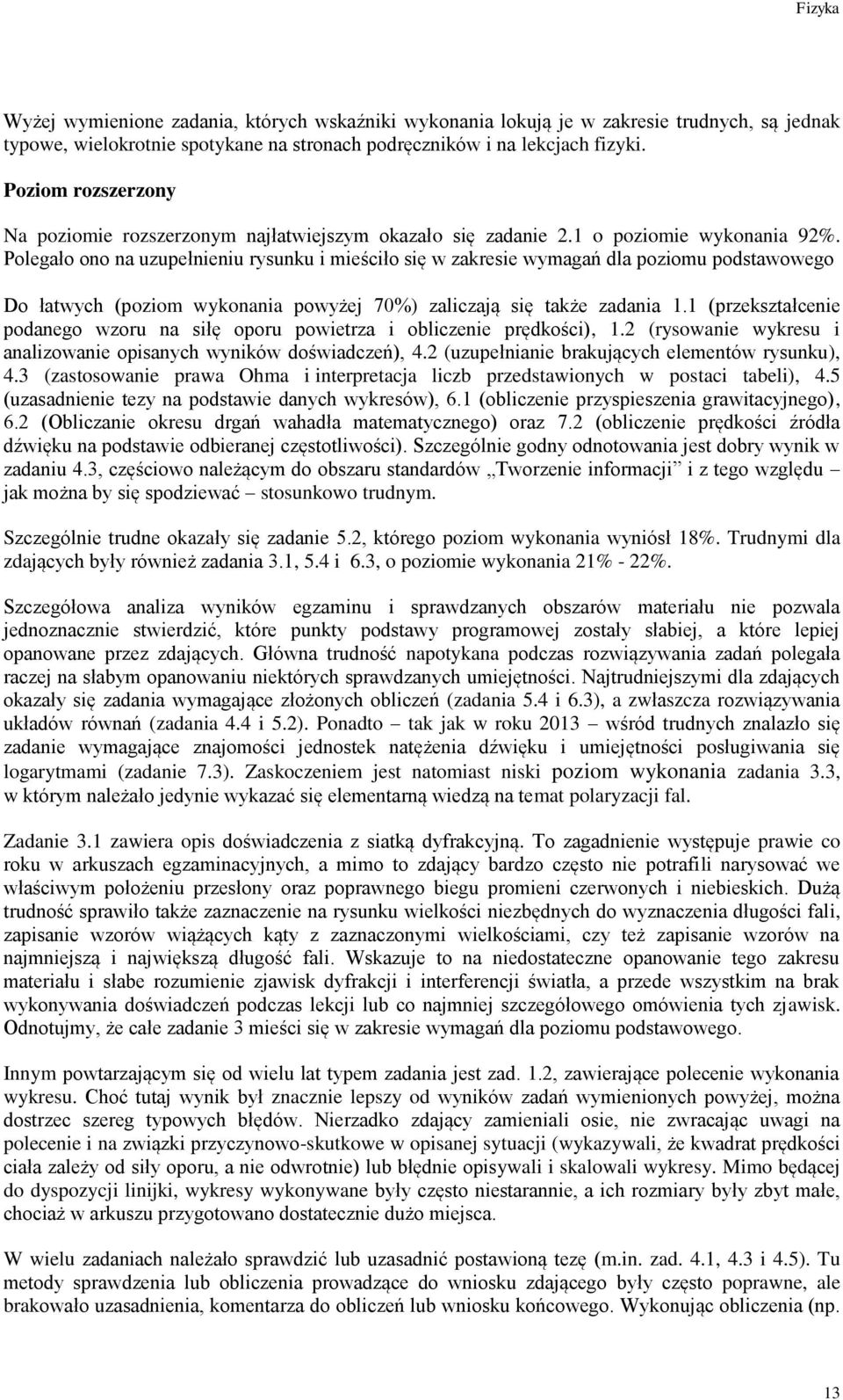 Polegało ono na uzupełnieniu rysunku i mieściło się w zakresie wymagań dla poziomu podstawowego Do łatwych (poziom wykonania powyżej 7%) zaliczają się także zadania 1.