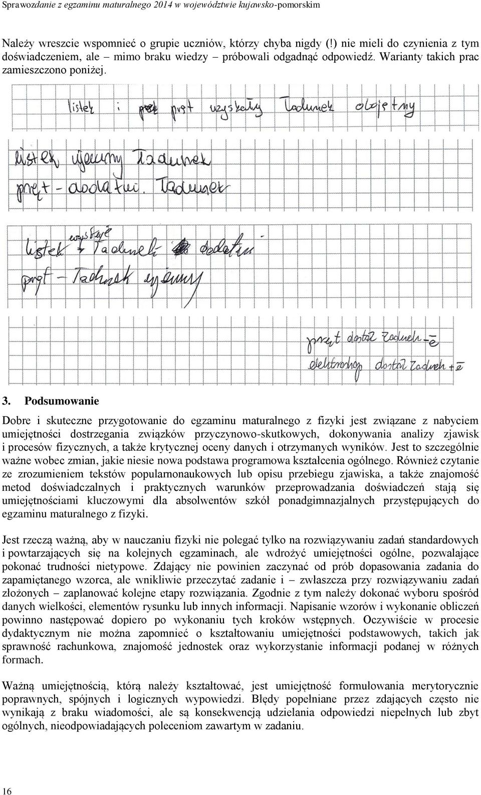 Podsumowanie Dobre i skuteczne przygotowanie do egzaminu maturalnego z fizyki jest związane z nabyciem umiejętności dostrzegania związków przyczynowo-skutkowych, dokonywania analizy zjawisk i