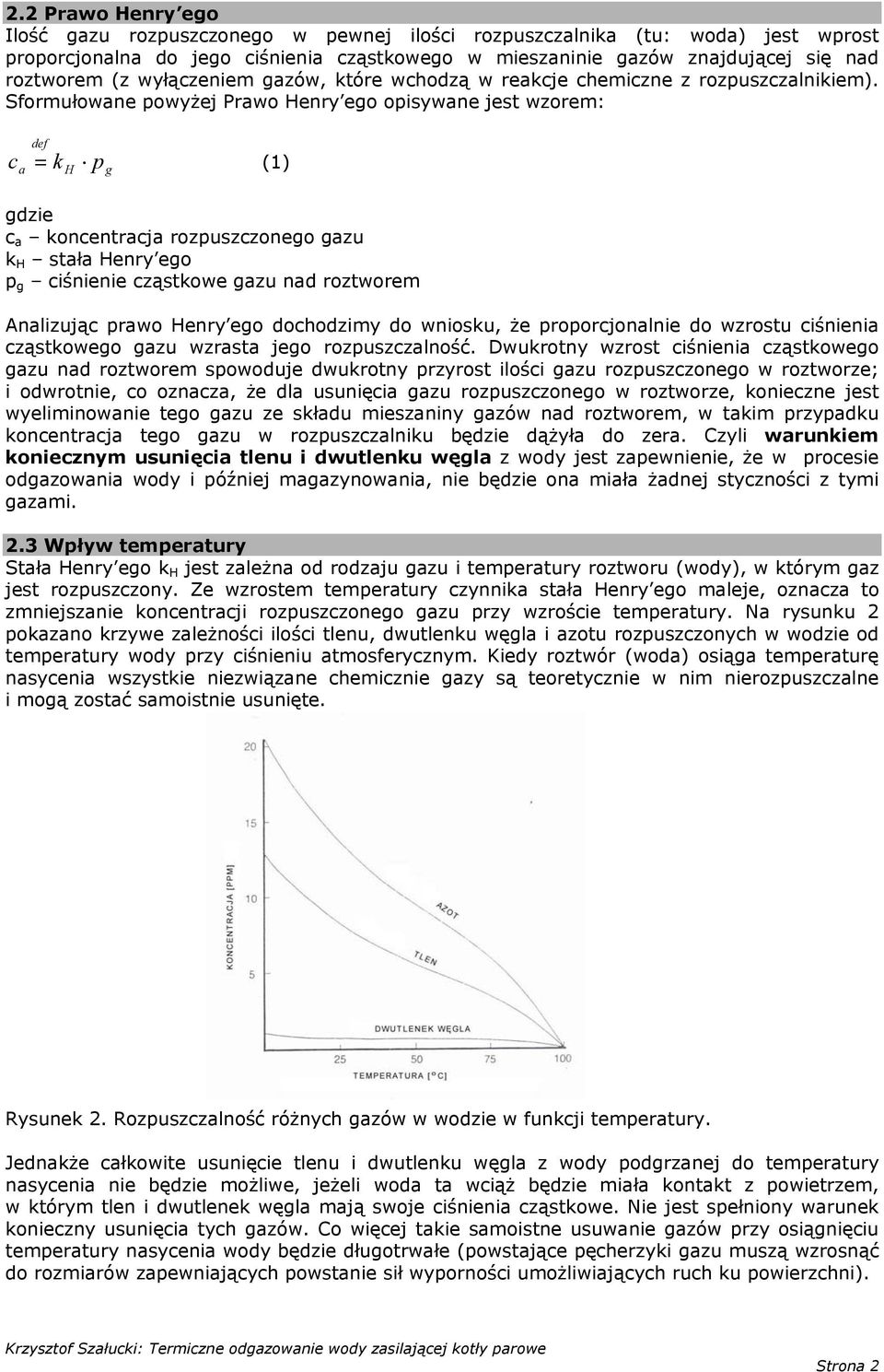 Sformułowane powyżej Prawo Henry ego opisywane jest wzorem: c a def = k p (1) H g gdzie c a koncentracja rozpuszczonego gazu k H stała Henry ego p g ciśnienie cząstkowe gazu nad roztworem Analizując