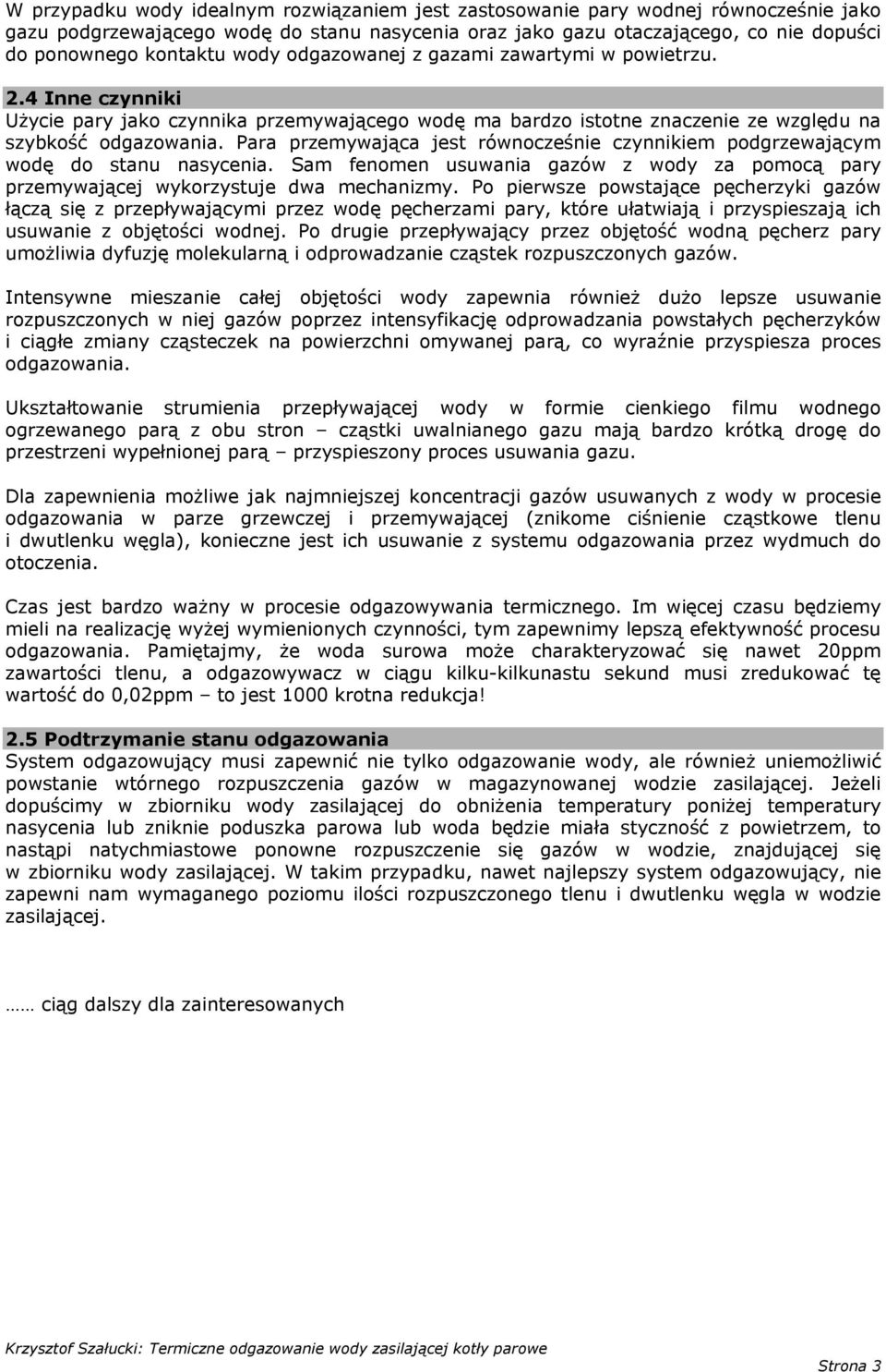 Para przemywająca jest równocześnie czynnikiem podgrzewającym wodę do stanu nasycenia. Sam fenomen usuwania gazów z wody za pomocą pary przemywającej wykorzystuje dwa mechanizmy.