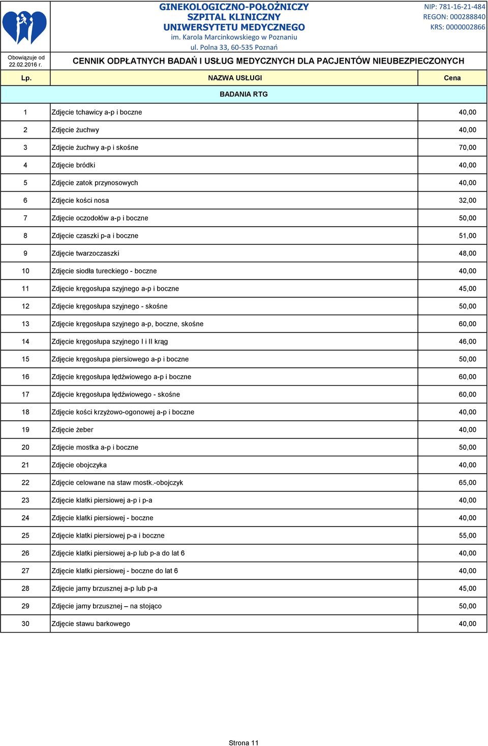 12 Zdjęcie kręgosłupa szyjnego - skośne 50,00 13 Zdjęcie kręgosłupa szyjnego a-p, boczne, skośne 60,00 14 Zdjęcie kręgosłupa szyjnego I i II krąg 46,00 15 Zdjęcie kręgosłupa piersiowego a-p i boczne