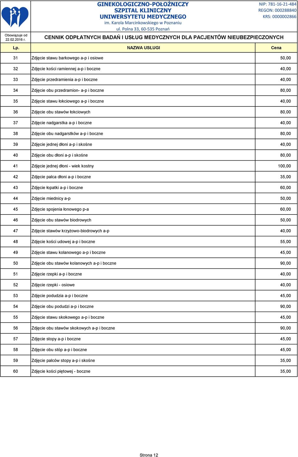 40 Zdjęcie obu dłoni a-p i skośne 80,00 41 Zdjęcie jednej dłoni - wiek kostny 100,00 42 Zdjęcie palca dłoni a-p i boczne 35,00 43 Zdjęcie łopatki a-p i boczne 60,00 44 Zdjęcie miednicy a-p 50,00 45