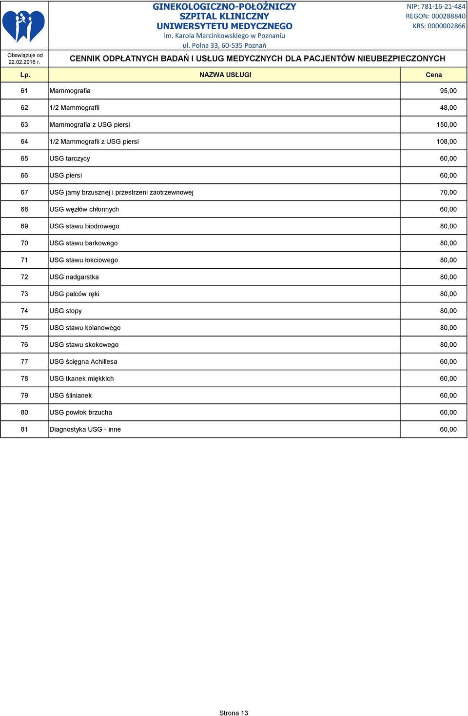 80,00 71 USG stawu łokciowego 80,00 72 USG nadgarstka 80,00 73 USG palców ręki 80,00 74 USG stopy 80,00 75 USG stawu kolanowego 80,00 76 USG stawu