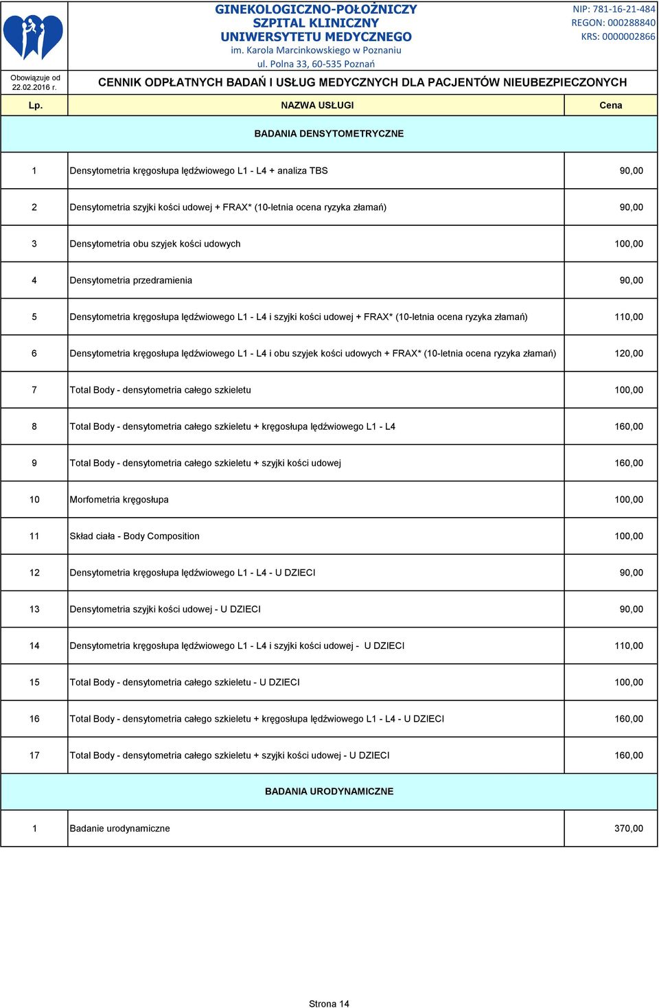 kręgosłupa lędźwiowego L1 - L4 i obu szyjek kości udowych + FRAX* (10-letnia ocena ryzyka złamań) 120,00 7 Total Body - densytometria całego szkieletu 100,00 8 Total Body - densytometria całego