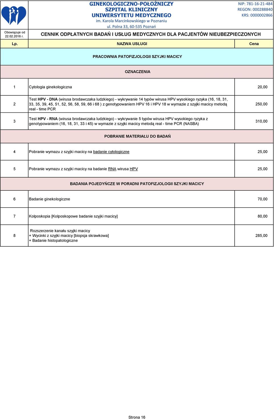 HPV wysokiego ryzyka z genotypowaniem (16, 18, 31, 33 i 45) w wymazie z szyjki macicy metodą real - time PCR (NASBA) 250,00 310,00 POBRANIE MATERIAŁU DO BADAŃ 4 Pobranie wymazu z szyjki macicy na