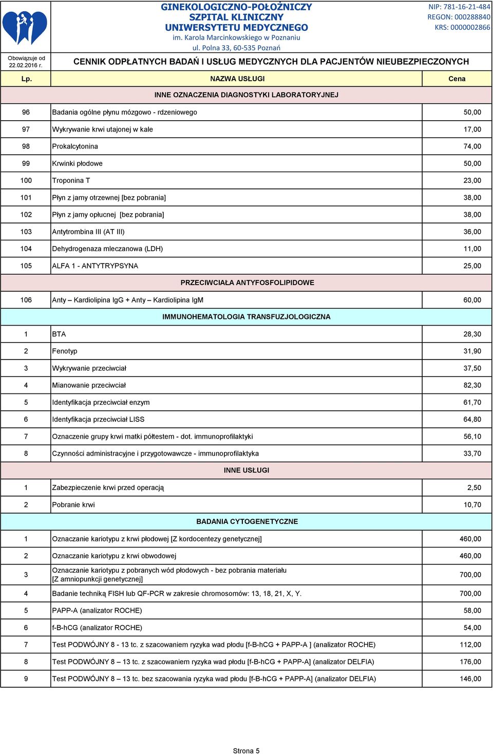 ANTYTRYPSYNA 25,00 PRZECIWCIAŁA ANTYFOSFOLIPIDOWE 106 Anty Kardiolipina IgG + Anty Kardiolipina IgM 60,00 IMMUNOHEMATOLOGIA TRANSFUZJOLOGICZNA 1 BTA 28,30 2 Fenotyp 31,90 3 Wykrywanie przeciwciał