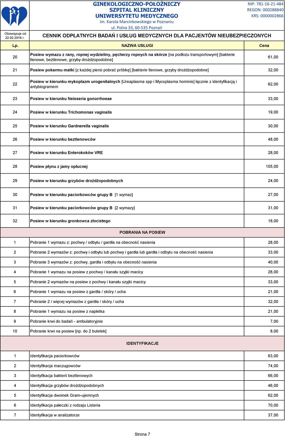 Posiew w kierunku Neisseria gonorrhoeae 33,00 24 Posiew w kierunku Trichomonas vaginalis 19,00 25 Posiew w kierunku Gardnerella vaginalis 30,00 26 Posiew w kierunku beztlenowców 48,00 27 Posiew w