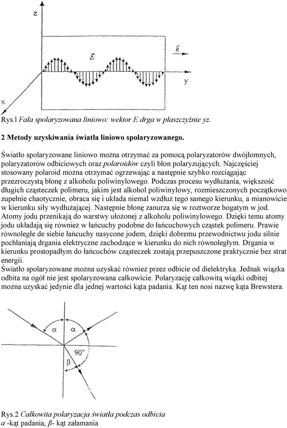 Najczęściej stosowany polaroid można otrzymać ogrzewając a następnie szybko rozciągając przezroczystą błonę z alkoholu poliwinylowego.