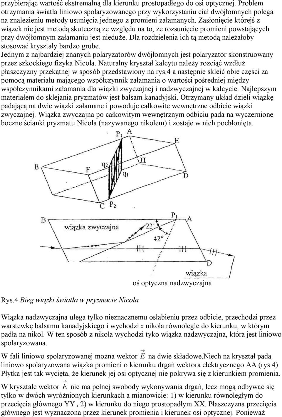 Zasłonięcie którejś z wiązek nie jest metodą skuteczną ze względu na to, że rozsunięcie promieni powstających przy dwójłomnym załamaniu jest nieduże.