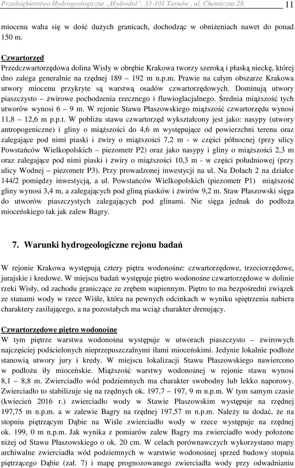 n.p.m. Prawie na całym obszarze Krakowa utwory miocenu przykryte są warstwą osadów czwartorzędowych. Dominują utwory piaszczysto żwirowe pochodzenia rzecznego i fluwioglacjalnego.