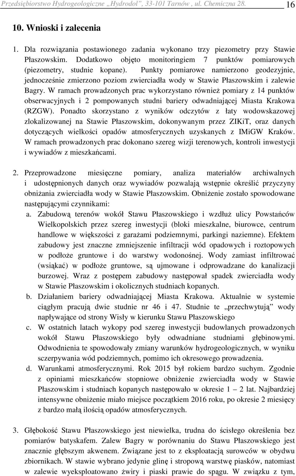 Punkty pomiarowe namierzono geodezyjnie, jednocześnie zmierzono poziom zwierciadła wody w Stawie Płaszowskim i zalewie Bagry.