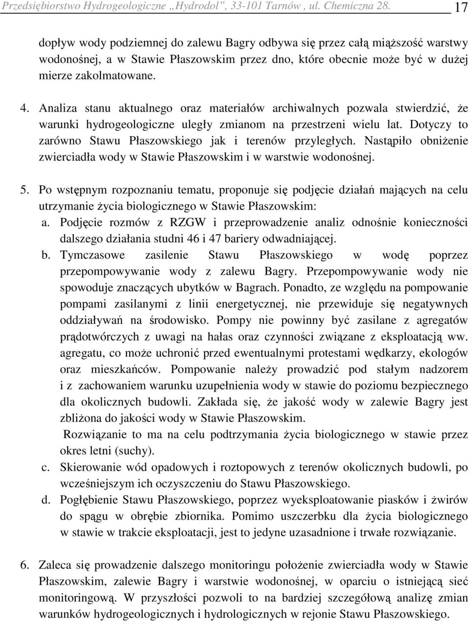 Analiza stanu aktualnego oraz materiałów archiwalnych pozwala stwierdzić, że warunki hydrogeologiczne uległy zmianom na przestrzeni wielu lat.