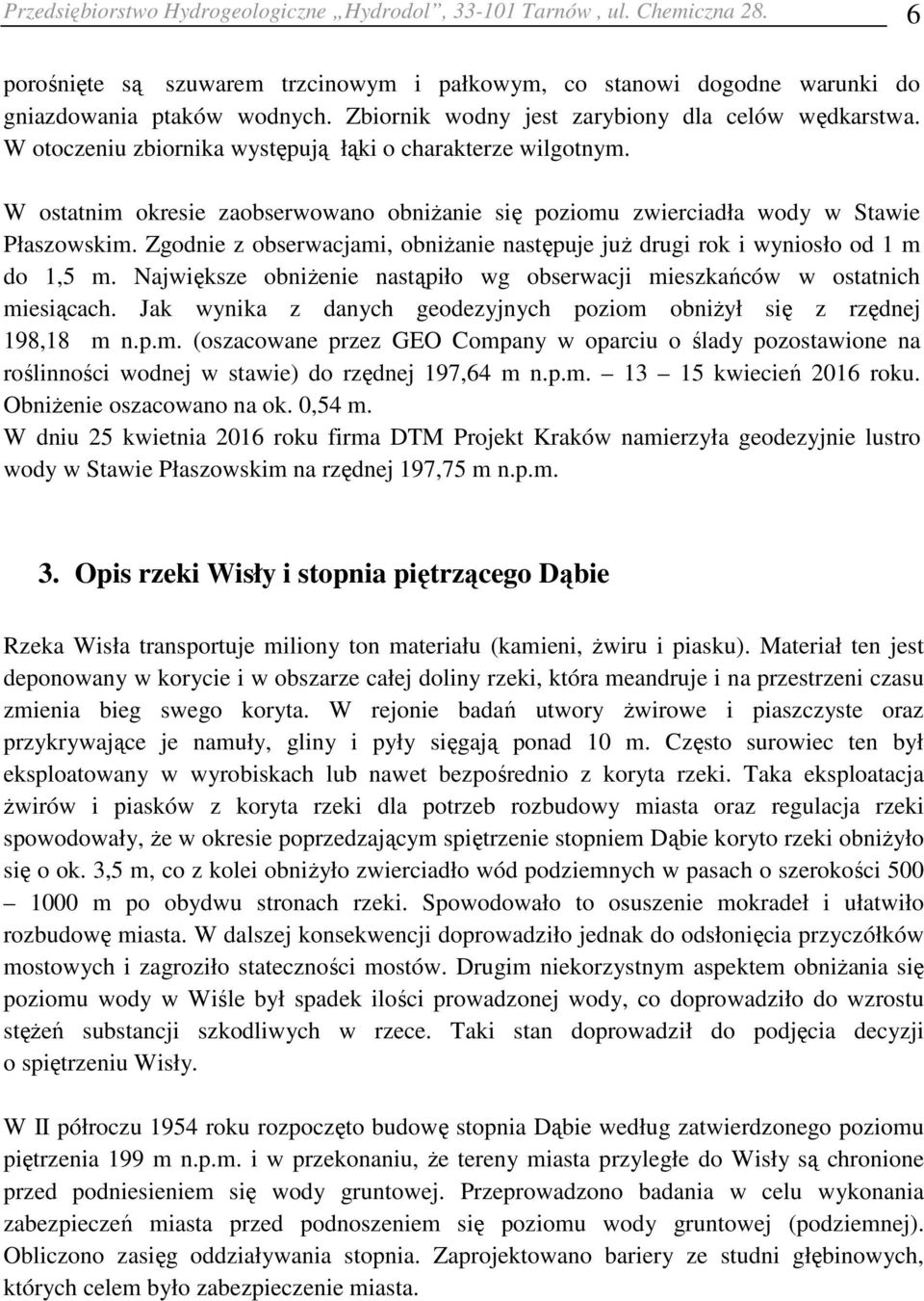 W ostatnim okresie zaobserwowano obniżanie się poziomu zwierciadła wody w Stawie Płaszowskim. Zgodnie z obserwacjami, obniżanie następuje już drugi rok i wyniosło od 1 m do 1,5 m.