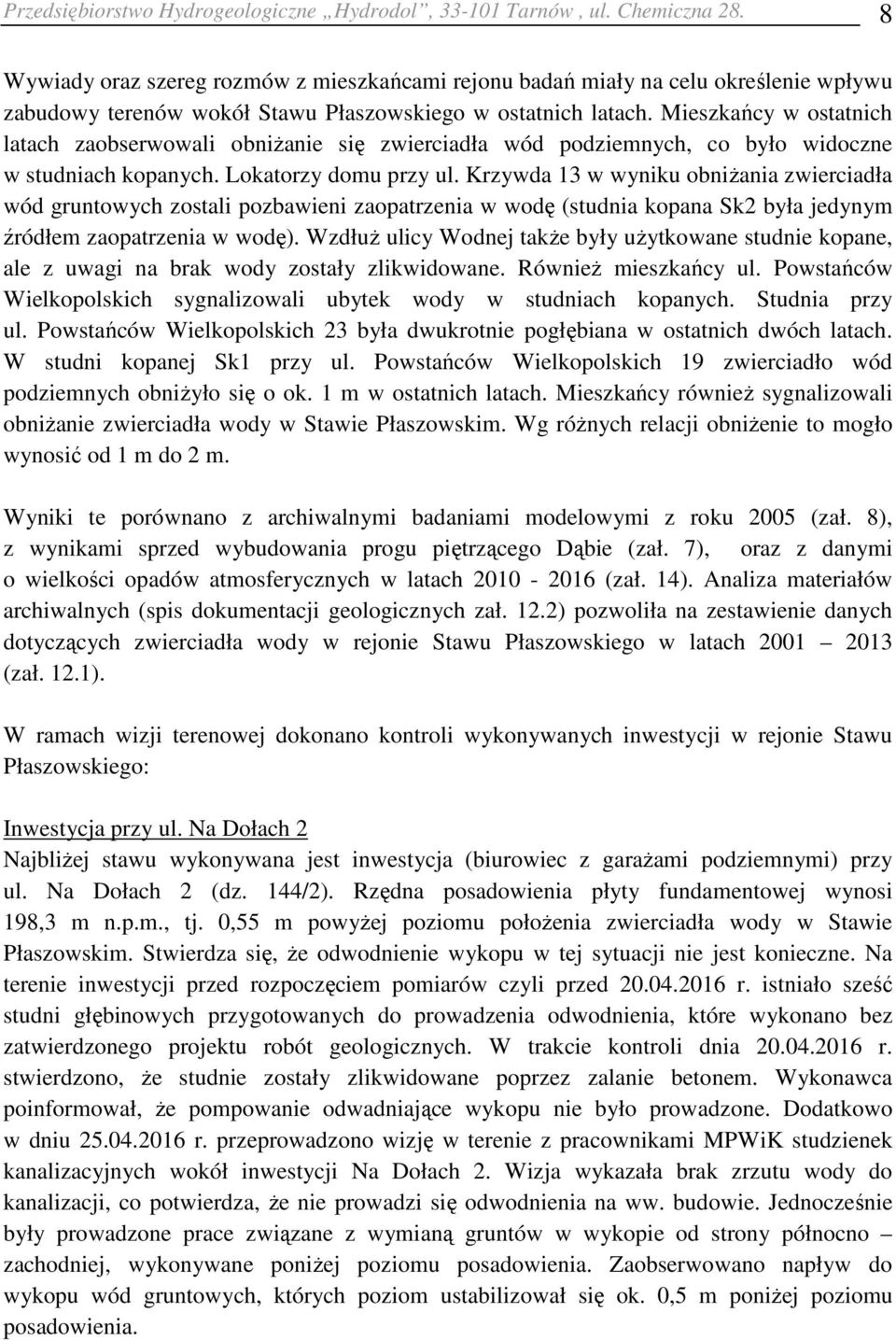 Mieszkańcy w ostatnich latach zaobserwowali obniżanie się zwierciadła wód podziemnych, co było widoczne w studniach kopanych. Lokatorzy domu przy ul.