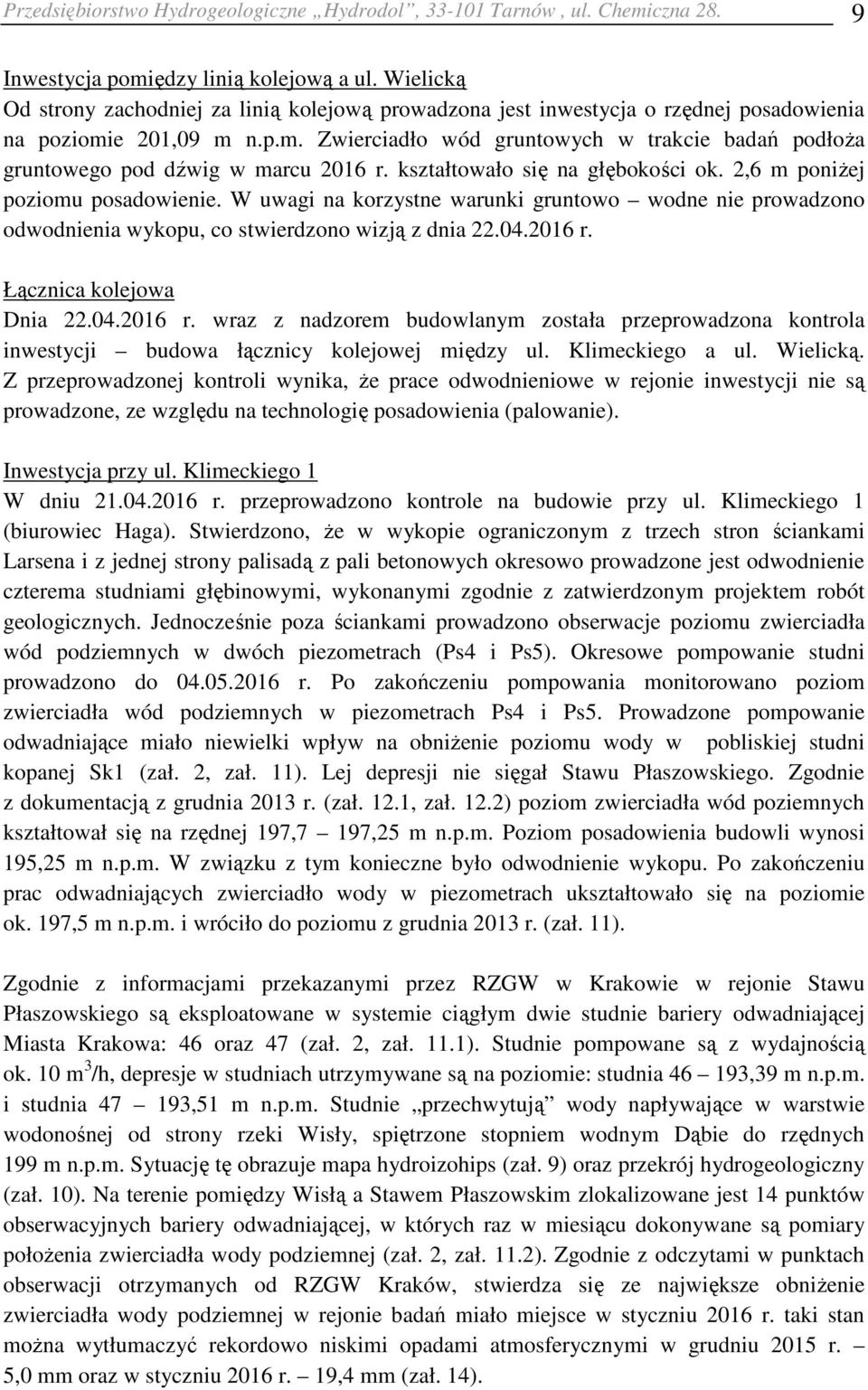 kształtowało się na głębokości ok. 2,6 m poniżej poziomu posadowienie. W uwagi na korzystne warunki gruntowo wodne nie prowadzono odwodnienia wykopu, co stwierdzono wizją z dnia 22.04.2016 r.