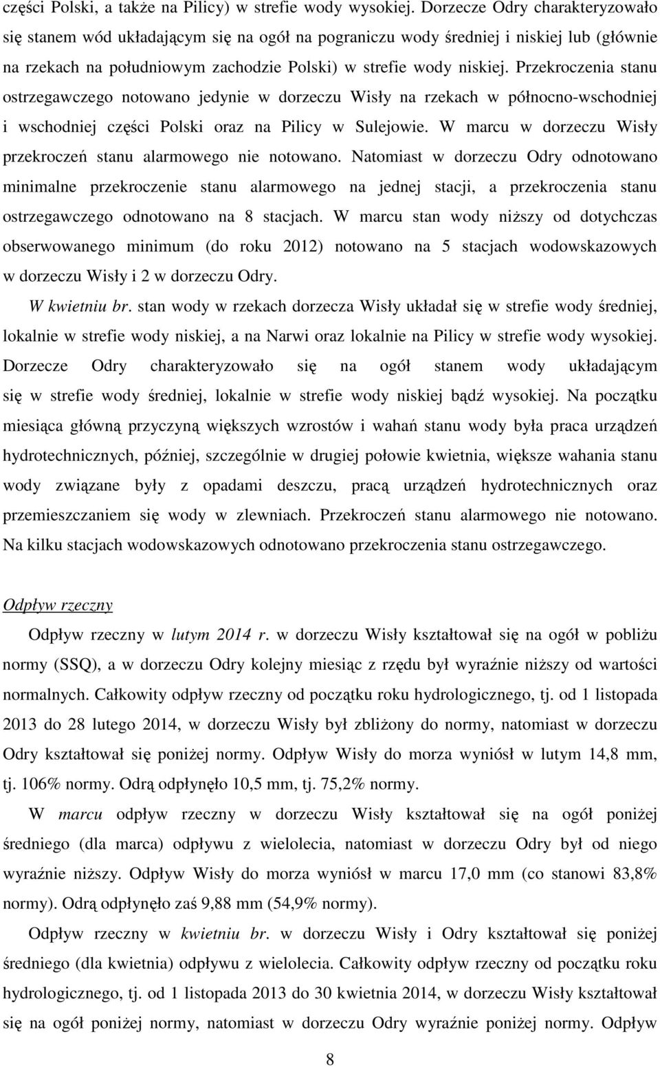 Przekroczenia stanu ostrzegawczego notowano jedynie w dorzeczu Wisły na rzekach w północno-wschodniej i wschodniej części Polski oraz na Pilicy w Sulejowie.