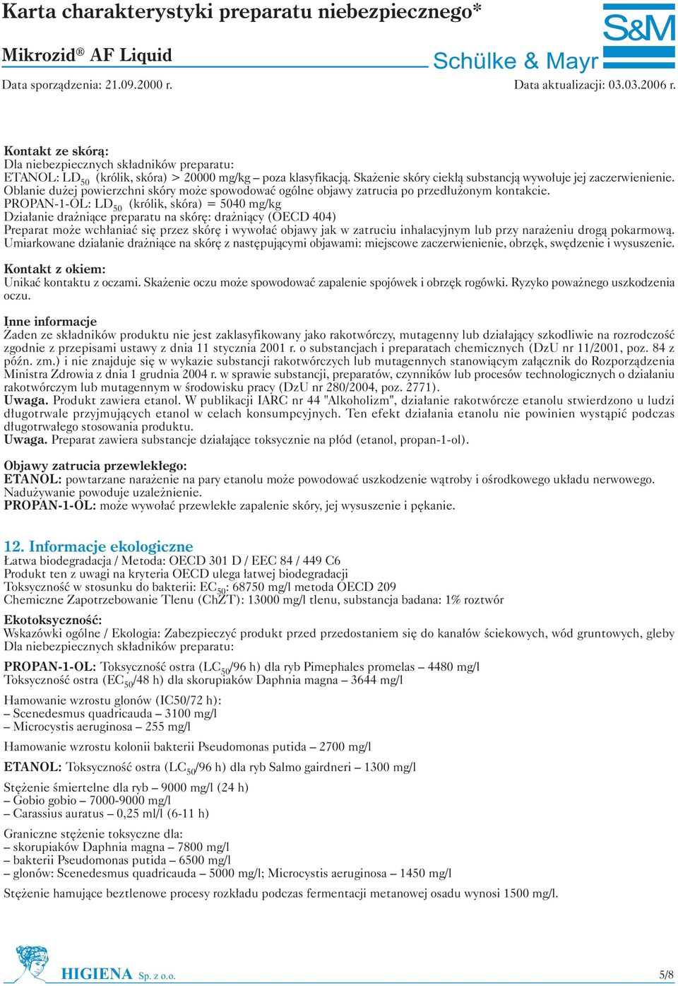 PROPAN-1-OL: LD 50 (królik, skóra) = 5040 mg/kg Dzia³anie dra ni¹ce preparatu na skórê: dra ni¹cy (OECD 404) Preparat mo e wch³aniaæ siê przez skórê i wywo³aæ objawy jak w zatruciu inhalacyjnym lub
