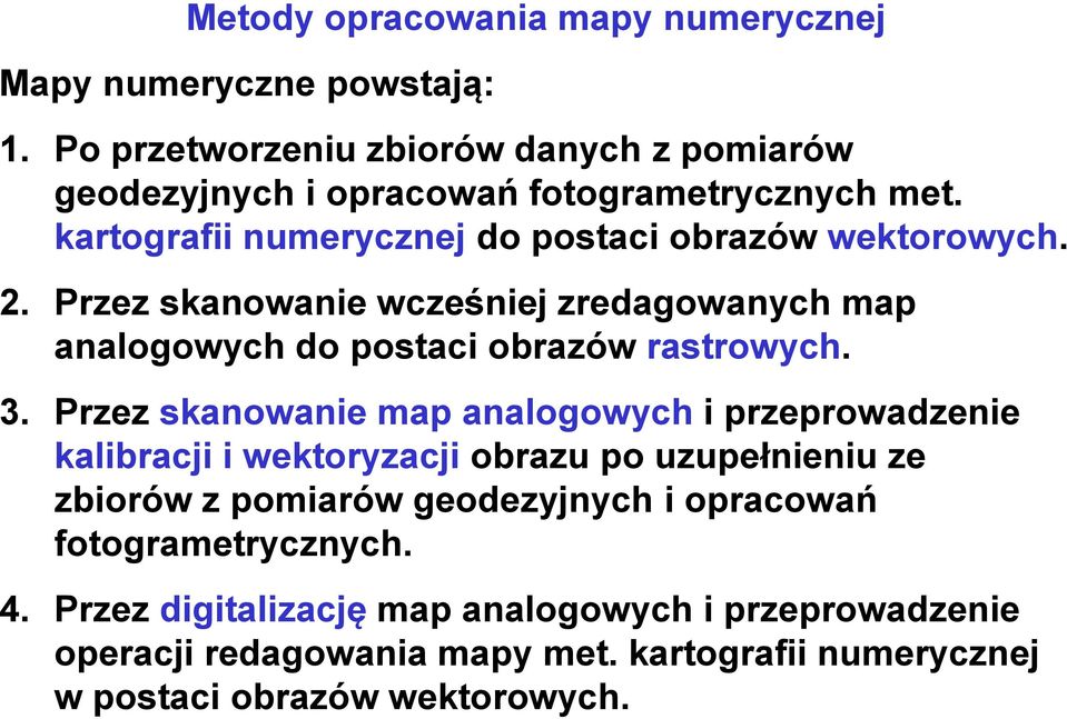 Przez skanowanie wcześniej zredagowanych map analogowych do postaci obrazów rastrowych. 3.