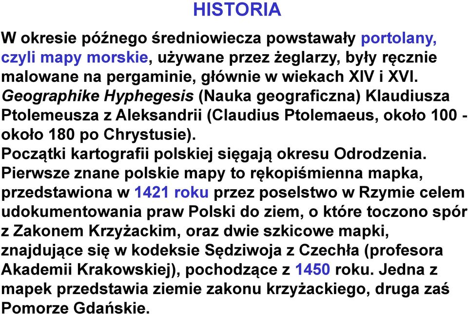Początki kartografii polskiej sięgają okresu Odrodzenia.