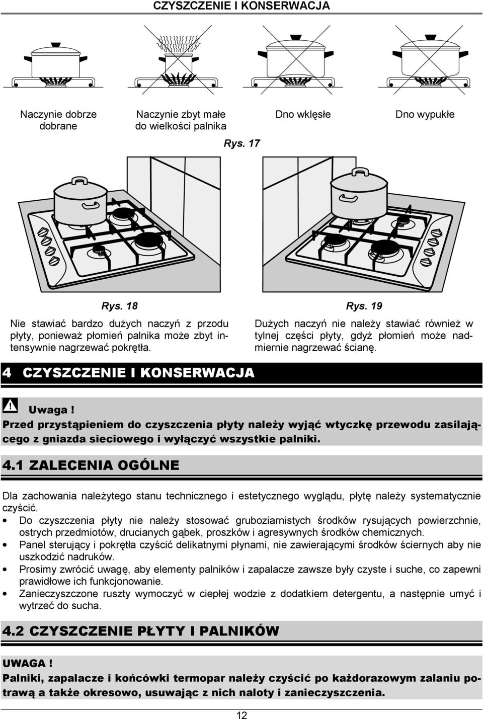 4 CZYSZCZENIE I KONSERWACJA Dużych naczyń nie należy stawiać również w tylnej części płyty, gdyż płomień może nadmiernie nagrzewać ścianę. Uwaga!