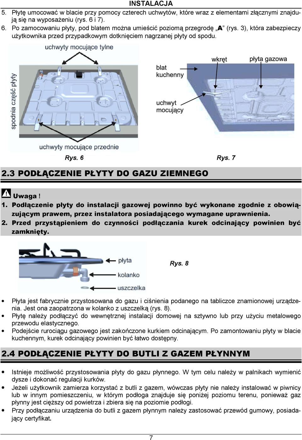 3 PODŁĄCZENIE PŁYTY DO GAZU ZIEMNEGO Uwaga! 1. Podłączenie płyty do instalacji gazowej powinno być wykonane zgodnie z obowiązującym prawem, przez instalatora posiadającego wymagane uprawnienia. 2.