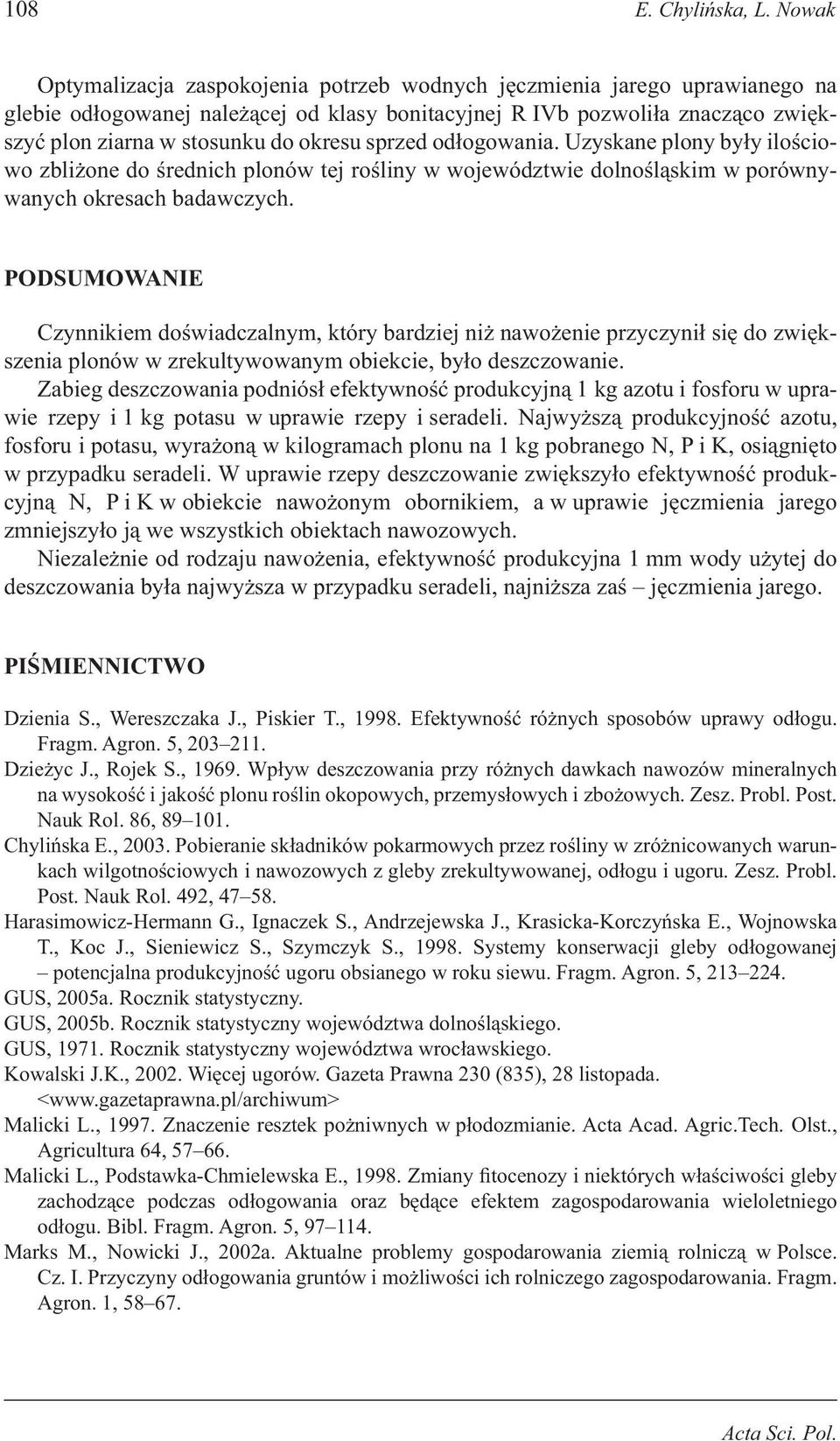 okresu sprzed odłogowania. Uzyskane plony były ilościowo zbliżone do średnich plonów tej rośliny w województwie dolnośląskim w porównywanych okresach badawczych.