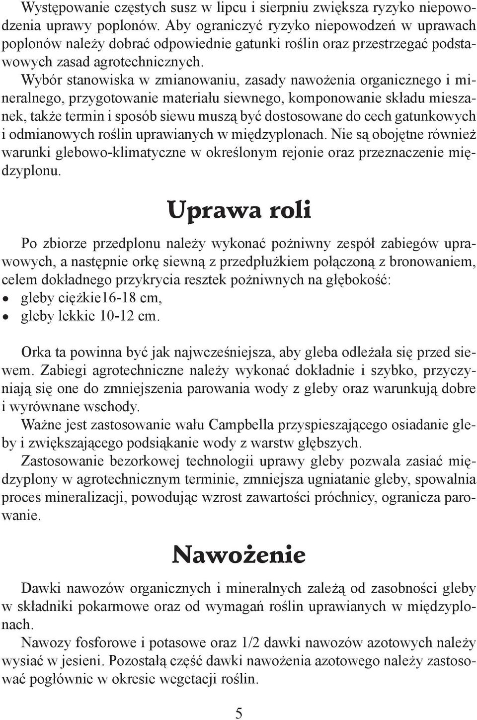 Wybór stanowiska w zmianowaniu, zasady nawożenia organicznego i mineralnego, przygotowanie materiału siewnego, komponowanie składu mieszanek, także termin i sposób siewu muszą być dostosowane do cech