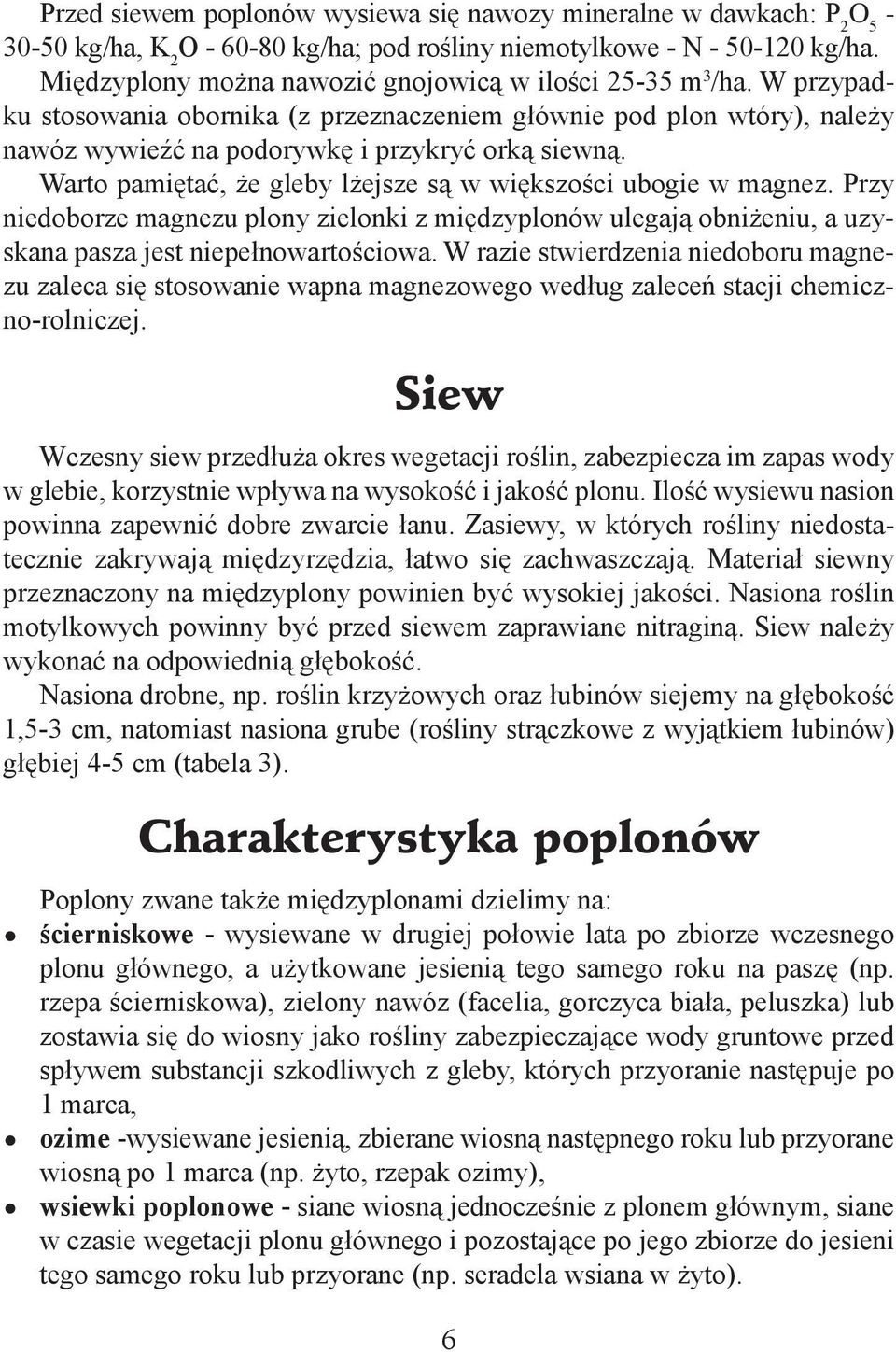 Warto pamiętać, że gleby lżejsze są w większości ubogie w magnez. Przy niedoborze magnezu plony zielonki z międzyplonów ulegają obniżeniu, a uzyskana pasza jest niepełnowartościowa.